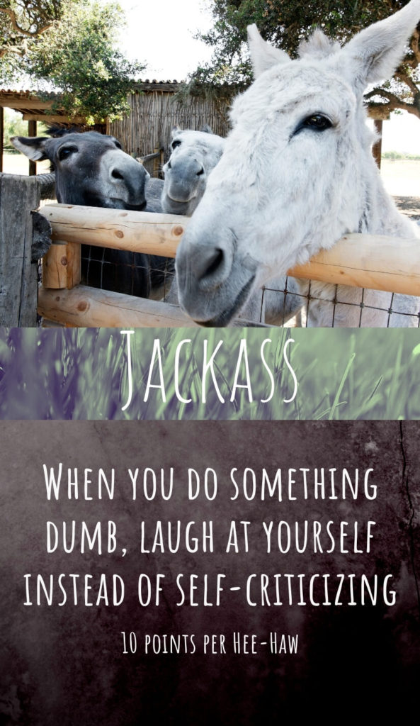 Jackass - When you do something dumb, laugh at yourself