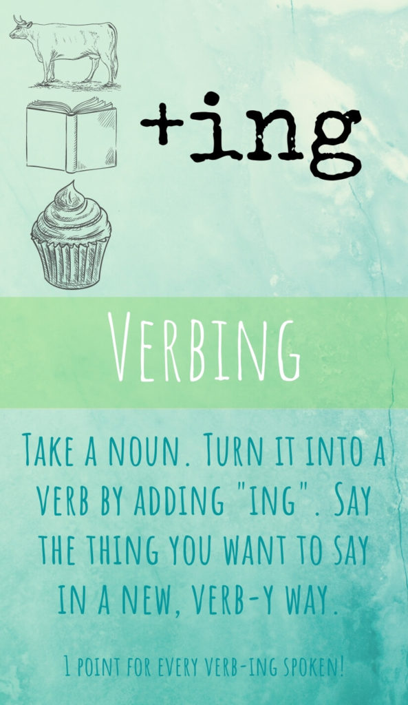 Verbing - Take a noun. Turn it into a verb by adding "ing."