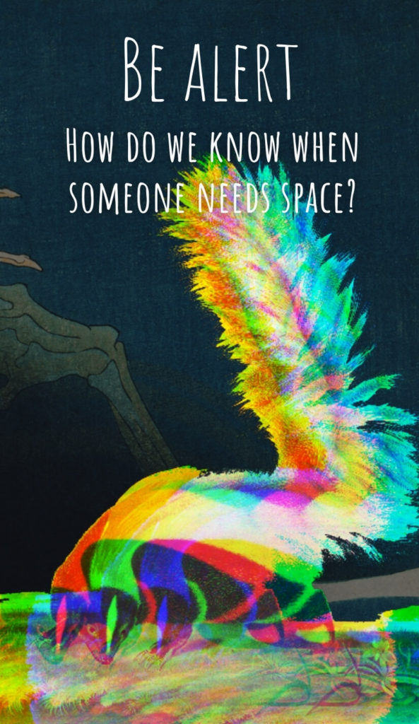 Be Alert - How can you tell when somebody needs space?